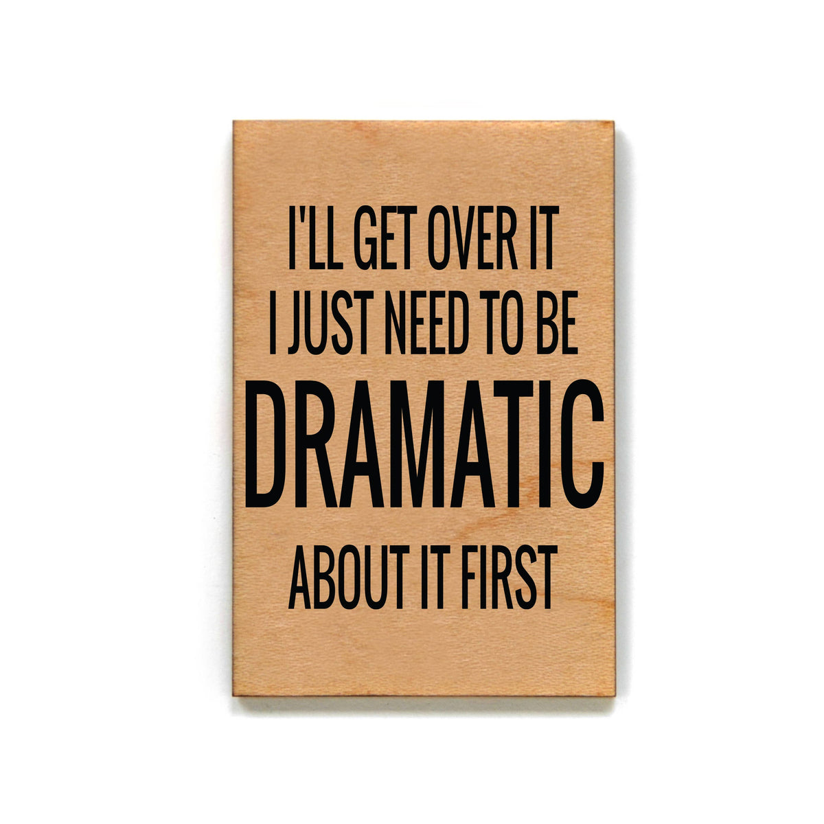 I'll Get Over It I Just Need To Be Dramatic First - Refrigerator Magnets