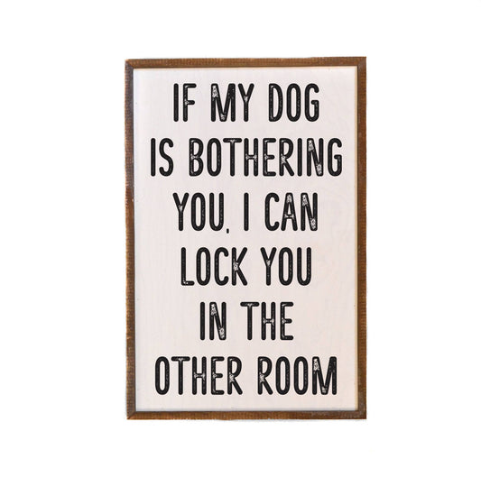 If My Dog Is Bothering You Wood Sign - 12" wide × 18" tall