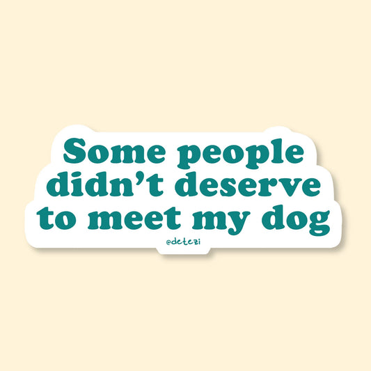 Some People Didn't Deserve To Meet My Dog Vinyl Sticker