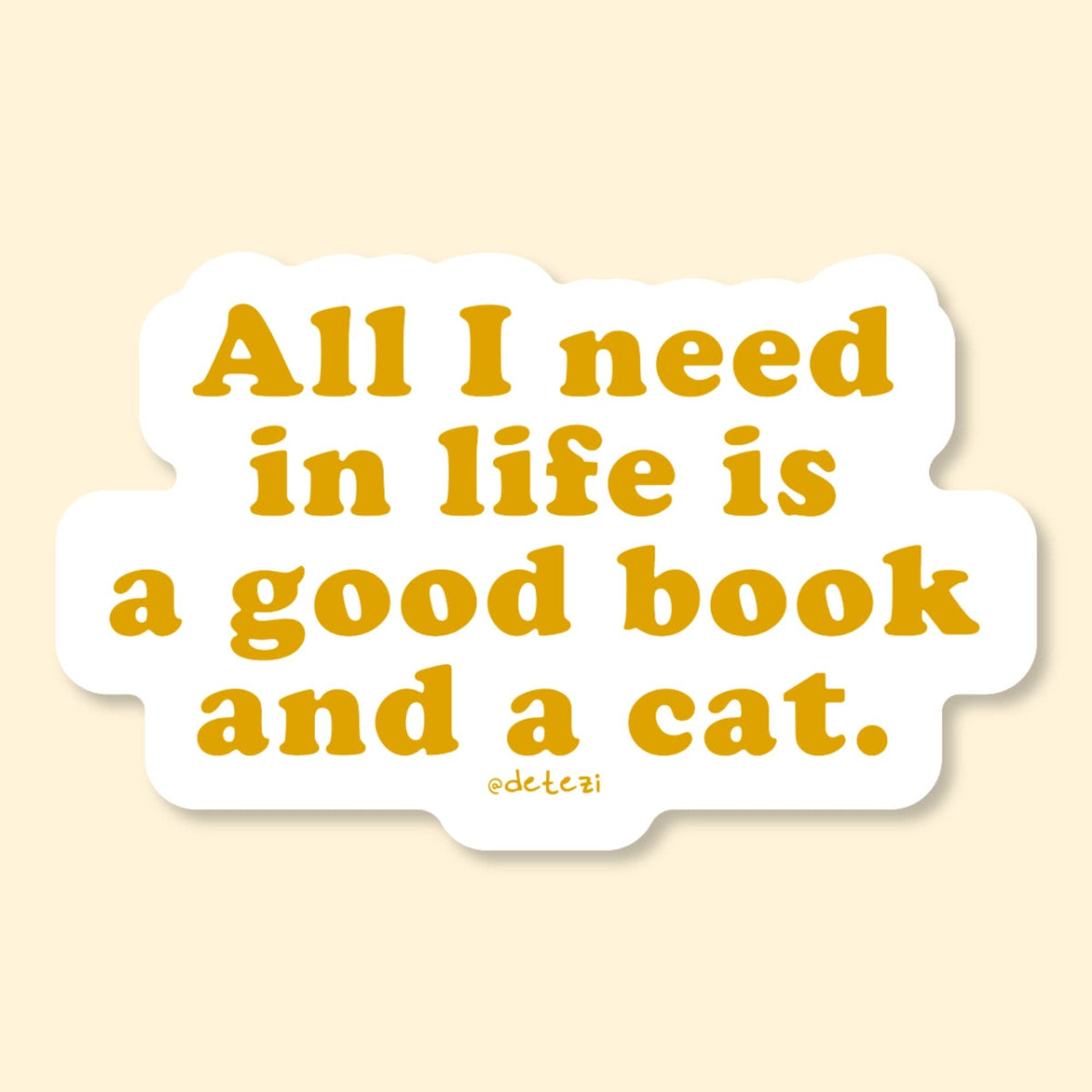 All I Need In Life Is A Good Book And A Cat - Vinyl Sticker