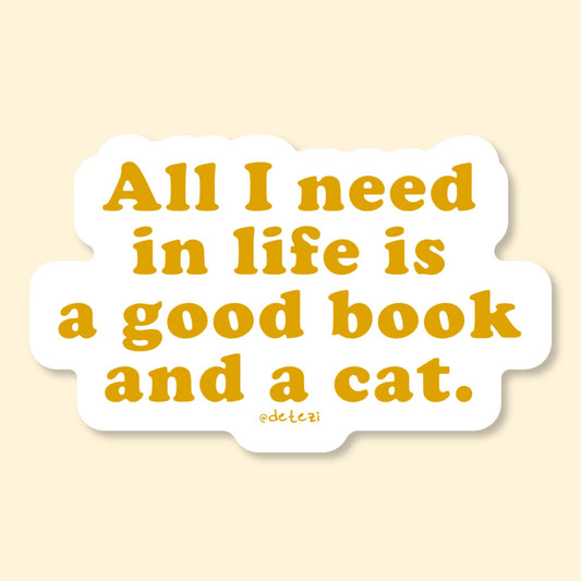 All I Need In Life Is A Good Book And A Cat - Vinyl Sticker