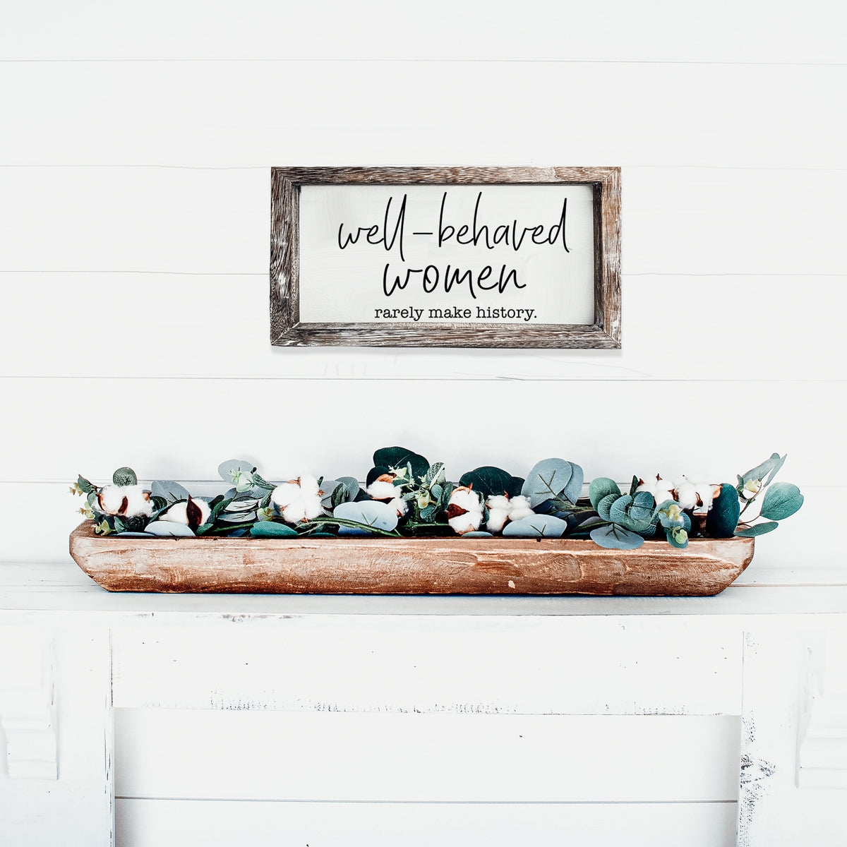 Well Behaved Women Rarely Make History Wood Sign