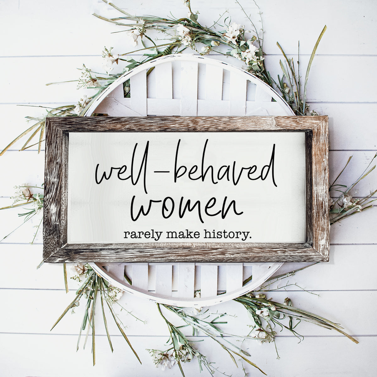 Well Behaved Women Rarely Make History Wood Sign