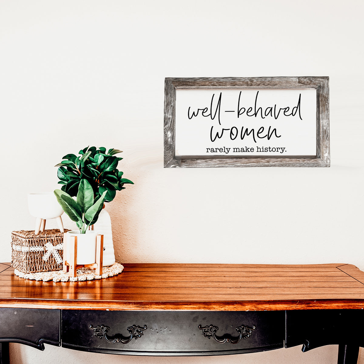 Well Behaved Women Rarely Make History Wood Sign