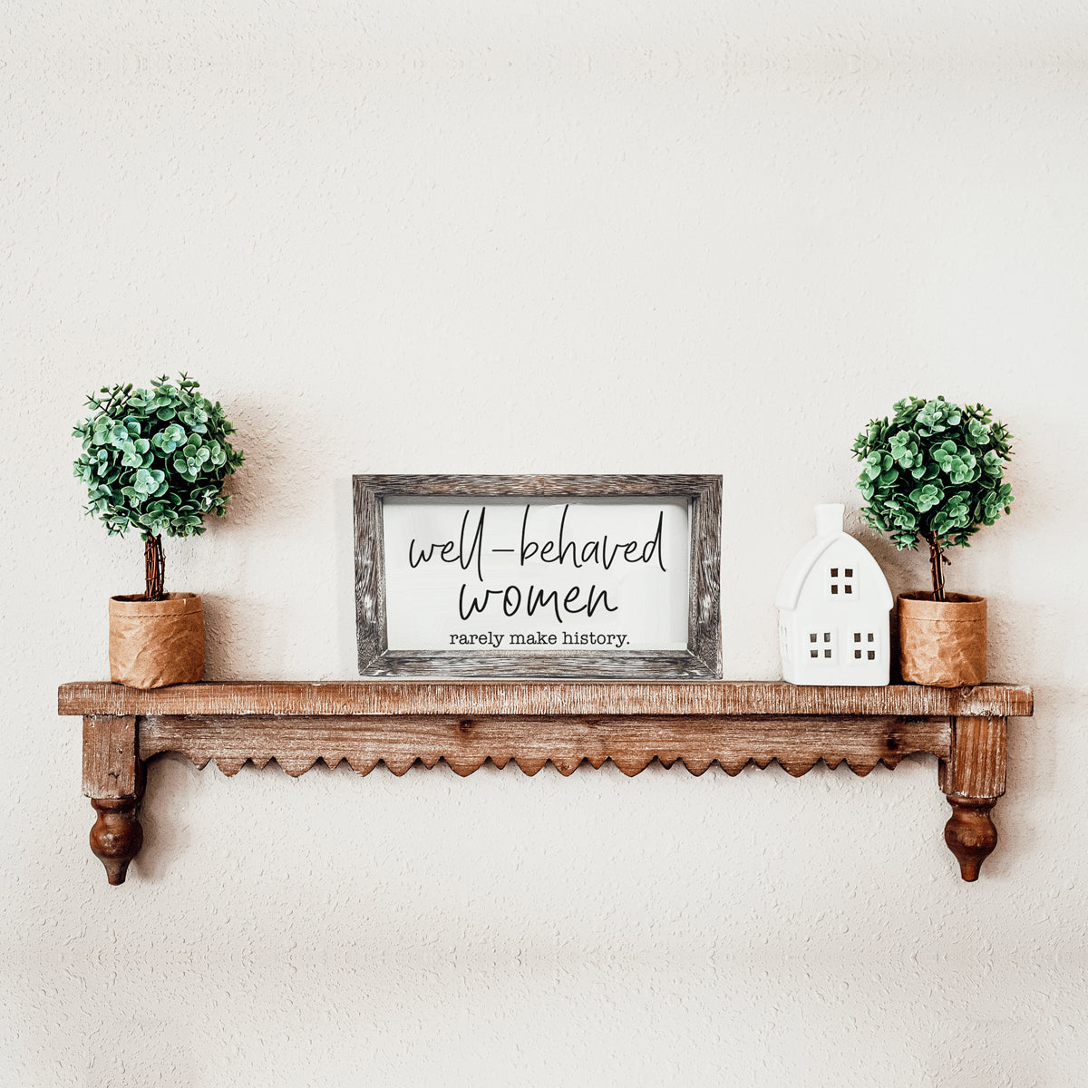 Well Behaved Women Rarely Make History Wood Sign