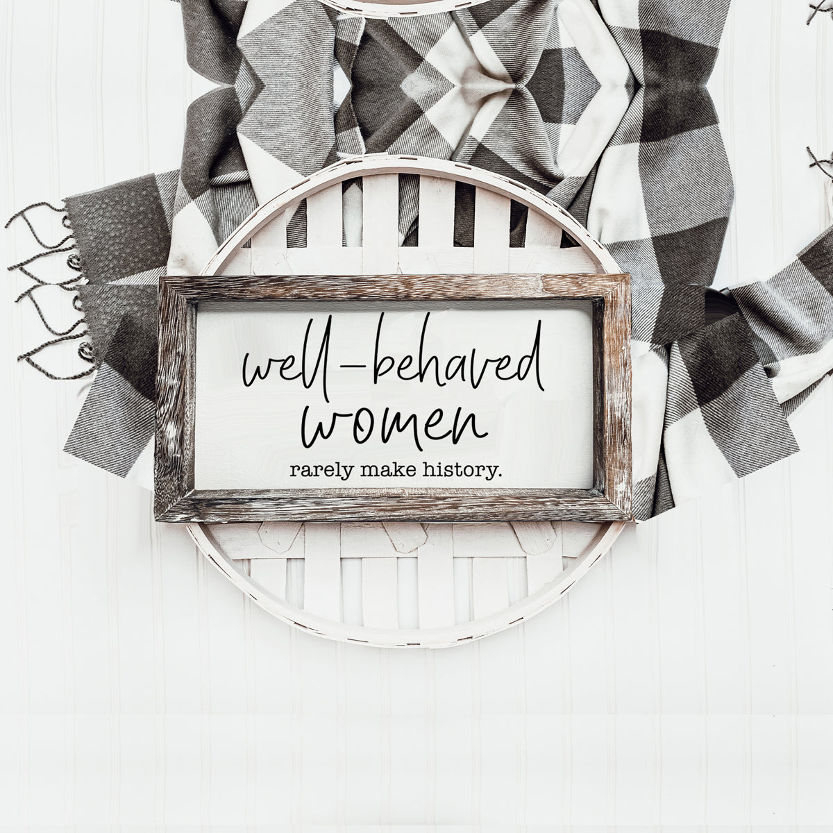 Well Behaved Women Rarely Make History Wood Sign
