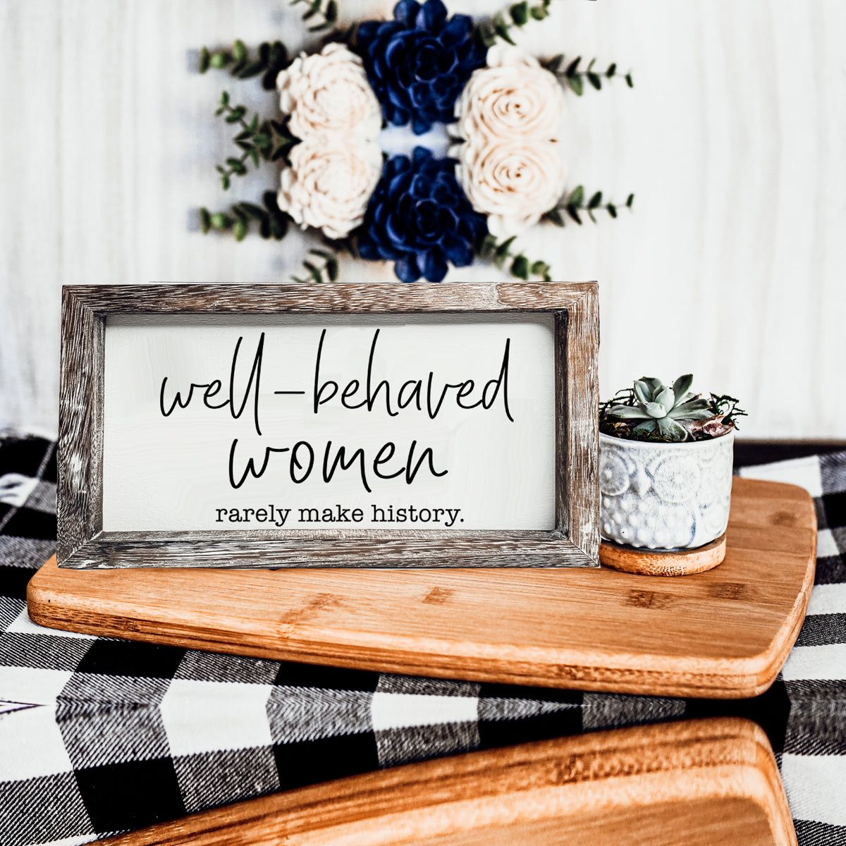 Well Behaved Women Rarely Make History Wood Sign