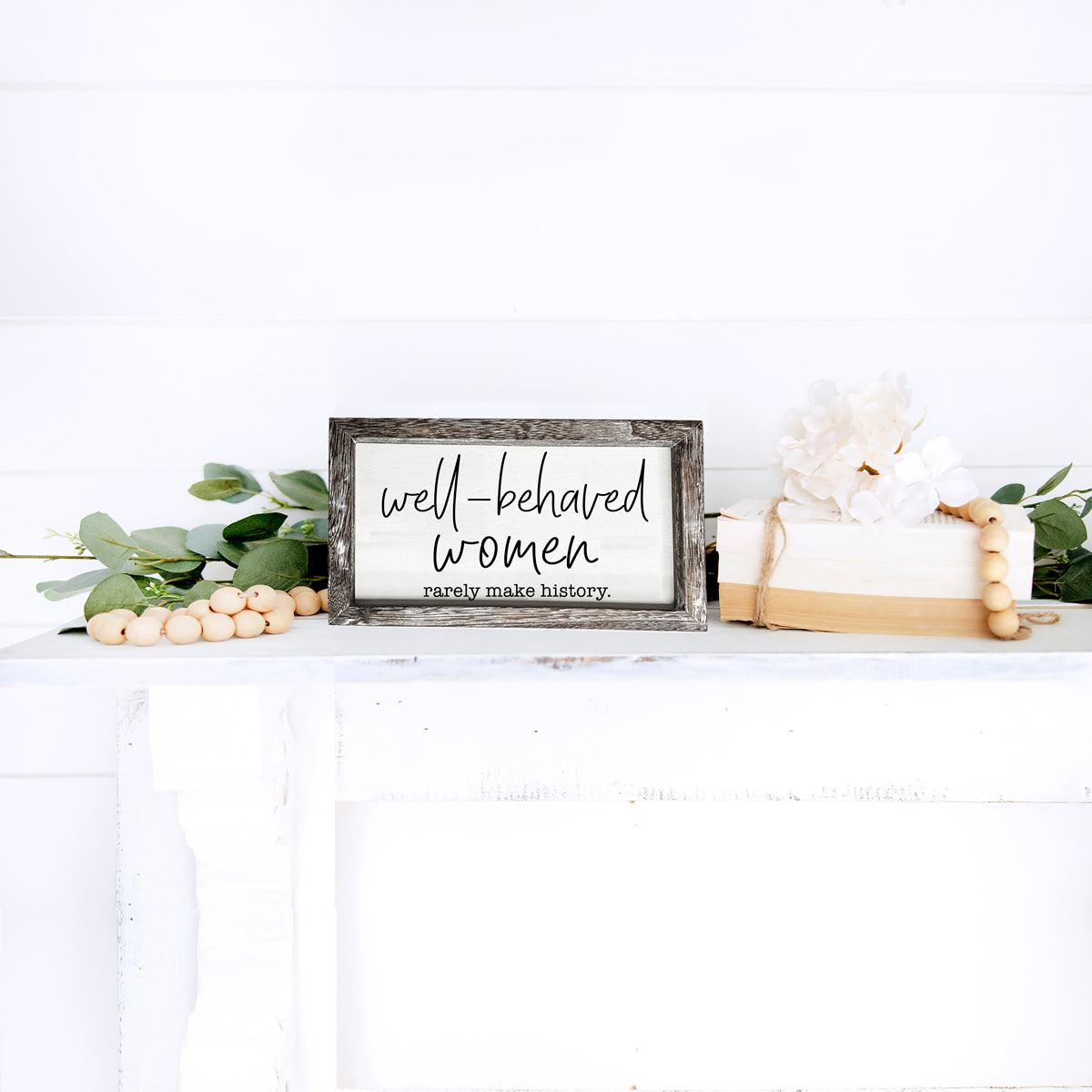 Well Behaved Women Rarely Make History Wood Sign