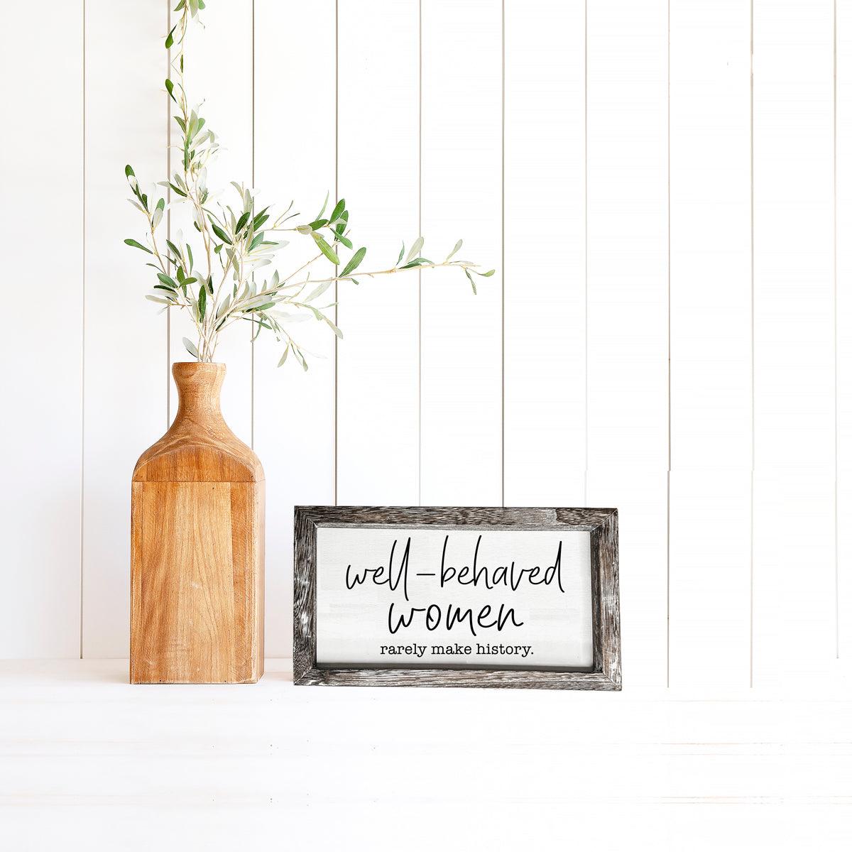Well Behaved Women Rarely Make History Wood Sign