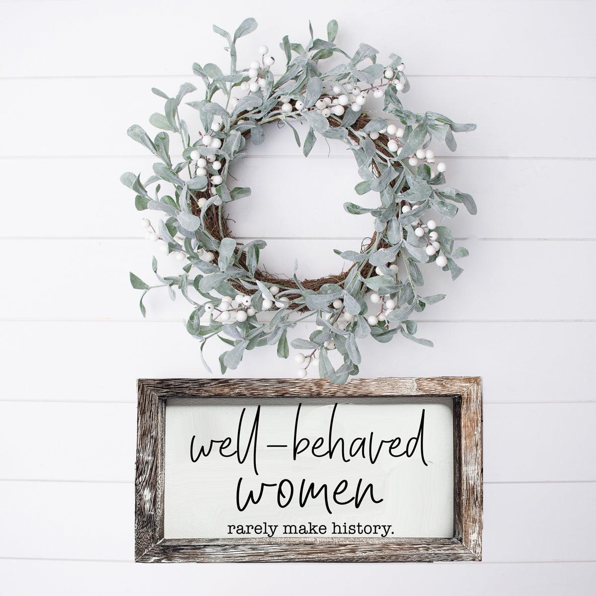 Well Behaved Women Rarely Make History Wood Sign
