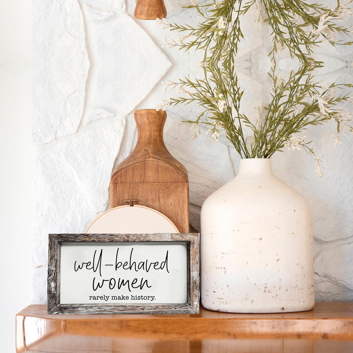 Well Behaved Women Rarely Make History Wood Sign